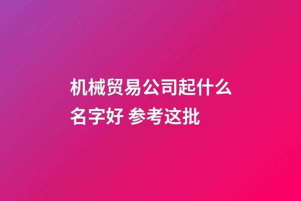 机械贸易公司起什么名字好 参考这批-第1张-公司起名-玄机派